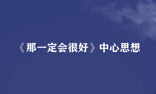 《那一定会很好》中心思想