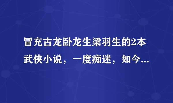 冒充古龙卧龙生梁羽生的2本武侠小说，一度痴迷，如今几人知？