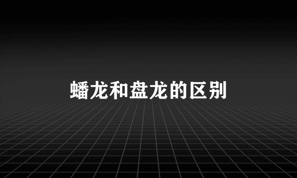蟠龙和盘龙的区别