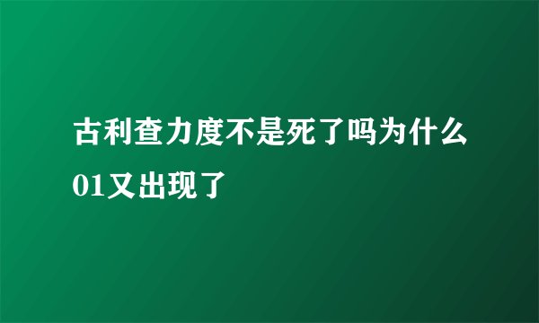 古利查力度不是死了吗为什么01又出现了