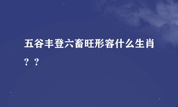 五谷丰登六畜旺形容什么生肖？？