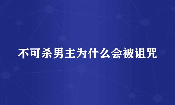 不可杀男主为什么会被诅咒