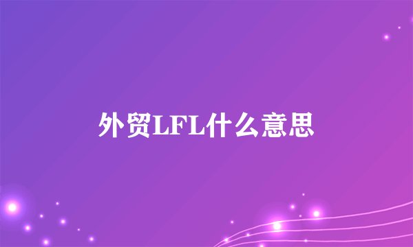 外贸LFL什么意思