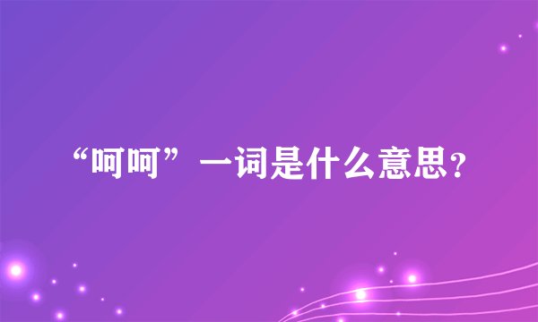“呵呵”一词是什么意思？