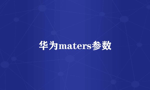 华为maters参数