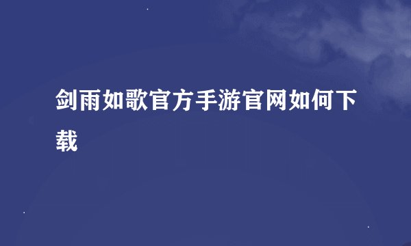 剑雨如歌官方手游官网如何下载