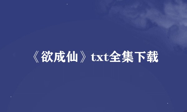 《欲成仙》txt全集下载