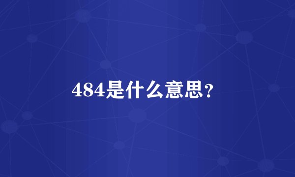 484是什么意思？