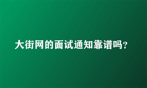 大街网的面试通知靠谱吗？
