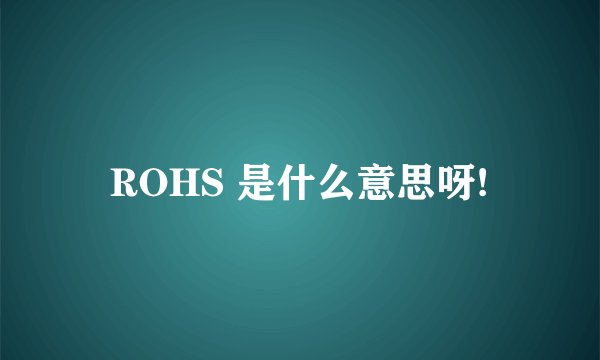 ROHS 是什么意思呀!