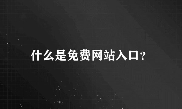 什么是免费网站入口？