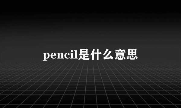 pencil是什么意思