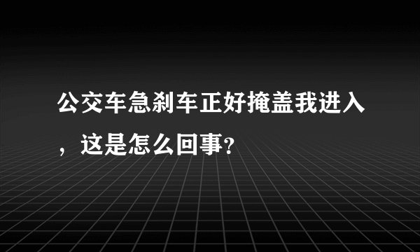 公交车急刹车正好掩盖我进入，这是怎么回事？