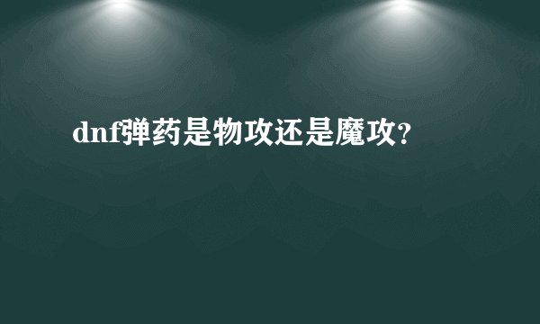 dnf弹药是物攻还是魔攻？