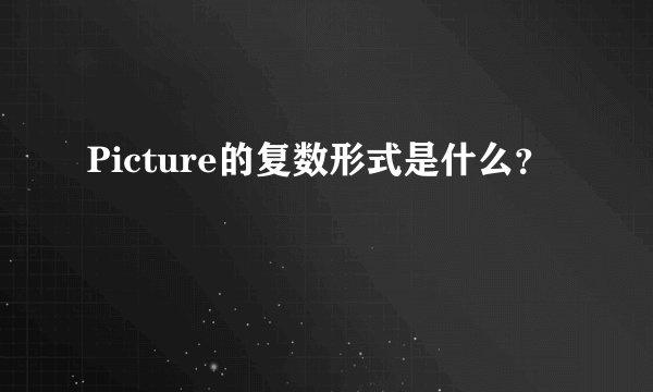Picture的复数形式是什么？