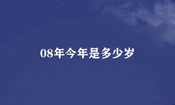 08年今年是多少岁