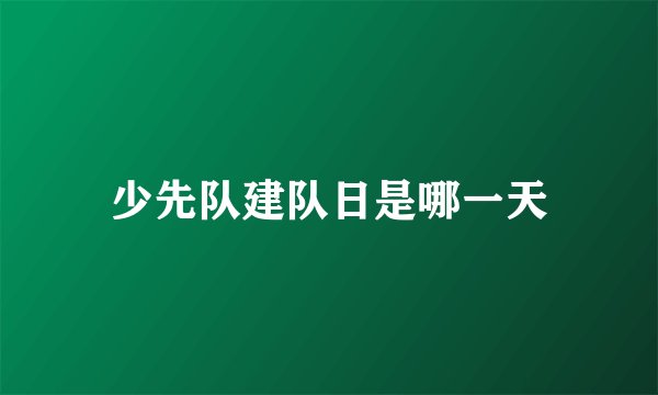 少先队建队日是哪一天