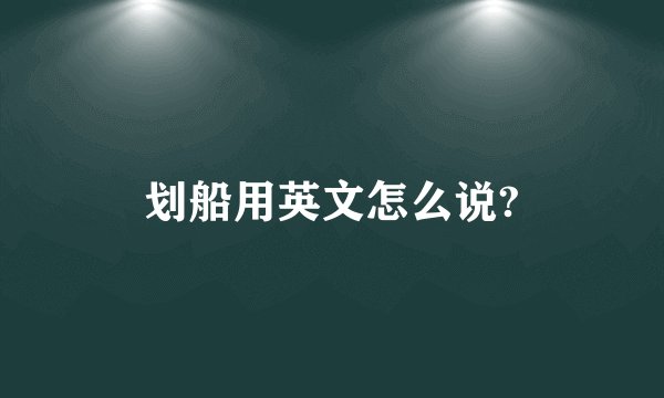 划船用英文怎么说?