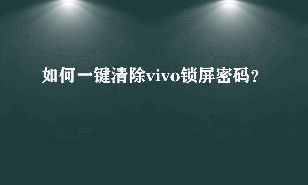 如何一键清除vivo锁屏密码？