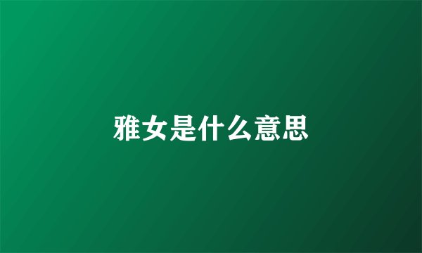 雅女是什么意思