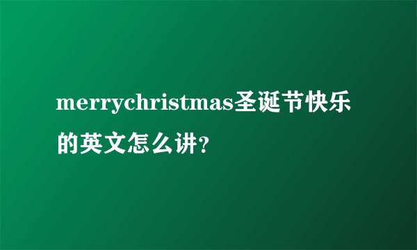 merrychristmas圣诞节快乐的英文怎么讲？