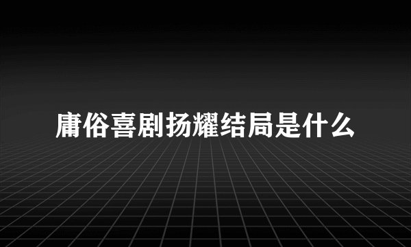 庸俗喜剧扬耀结局是什么