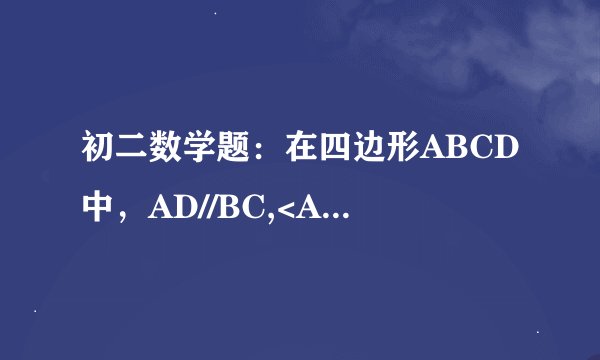 初二数学题：在四边形ABCD中，AD//BC,<ABC=90°，AB=BC,E为AB上一点，AE=AD，且BF∥CD，AF垂直CE于F