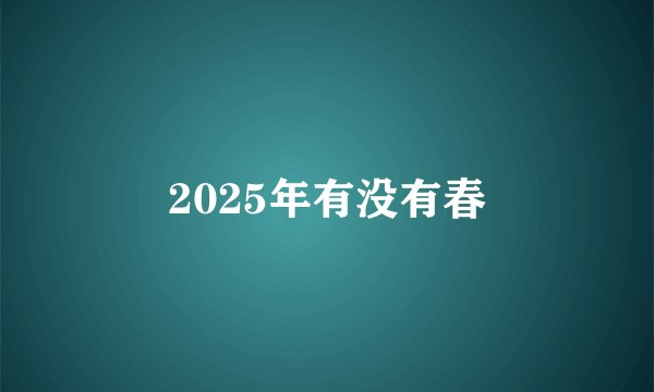 2025年有没有春