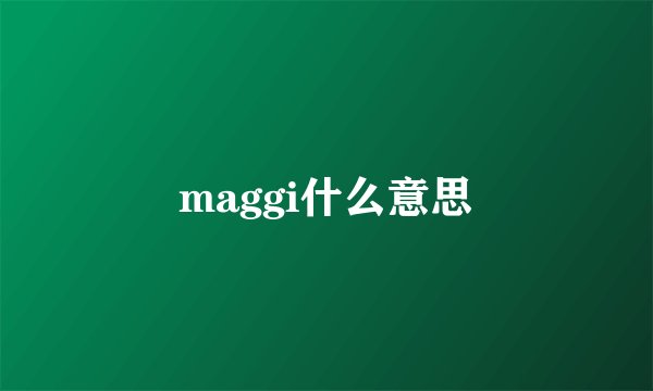 maggi什么意思