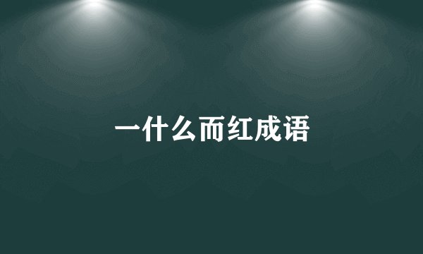 一什么而红成语
