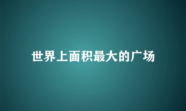 世界上面积最大的广场