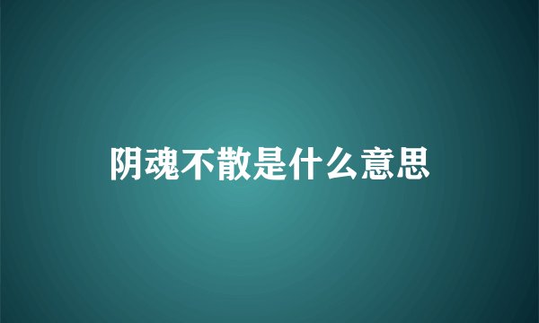 阴魂不散是什么意思