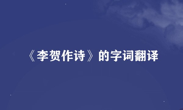 《李贺作诗》的字词翻译