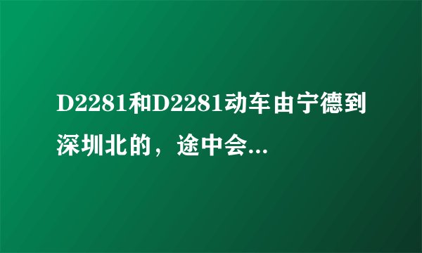 D2281和D2281动车由宁德到深圳北的，途中会经过哪些中转站