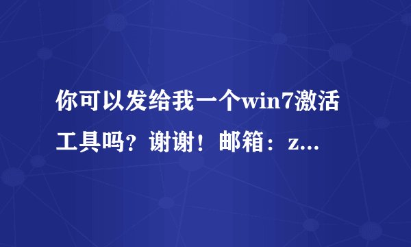你可以发给我一个win7激活工具吗？谢谢！邮箱：zhanghaibo168888@163.com