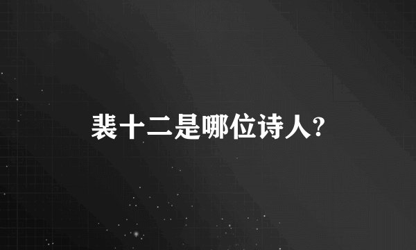 裴十二是哪位诗人?
