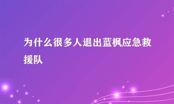 为什么很多人退出蓝枫应急救援队