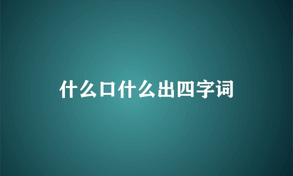 什么口什么出四字词
