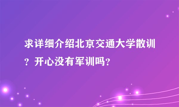求详细介绍北京交通大学散训？开心没有军训吗？
