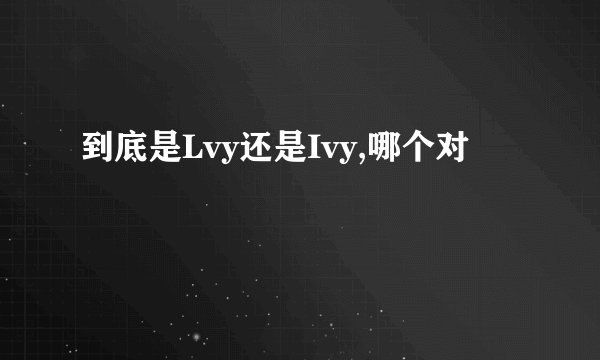到底是Lvy还是Ivy,哪个对