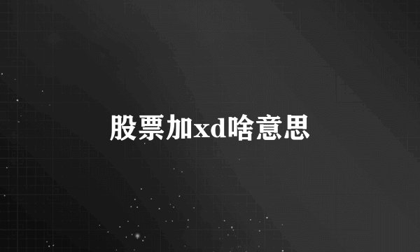 股票加xd啥意思