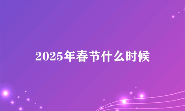 2025年春节什么时候