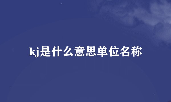 kj是什么意思单位名称