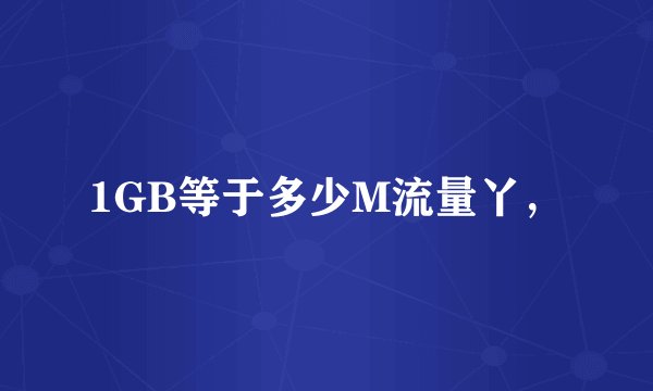 1GB等于多少M流量丫，