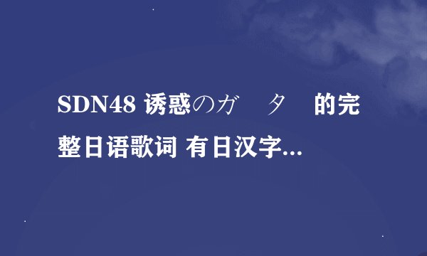 SDN48 诱惑のガーター的完整日语歌词 有日汉字的全部要标注有平假名！