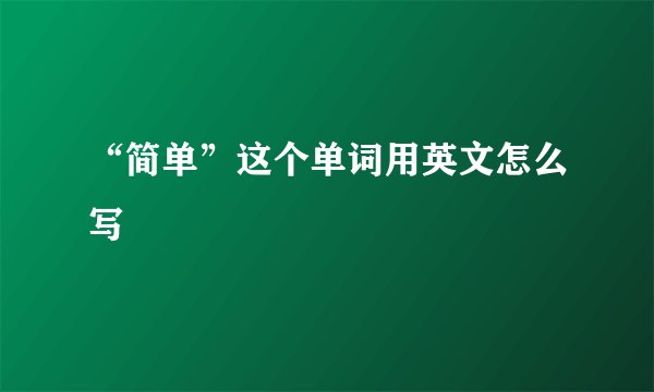 “简单”这个单词用英文怎么写