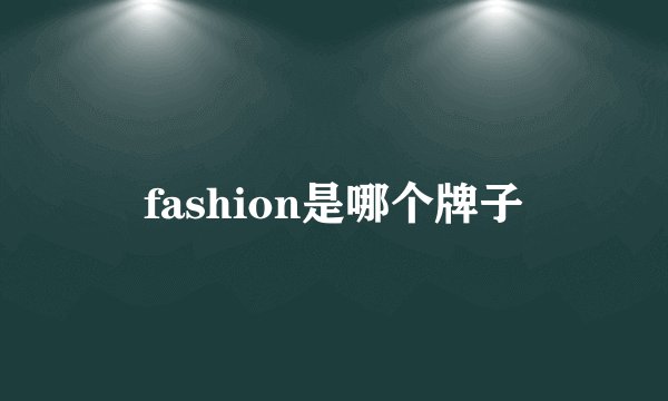fashion是哪个牌子