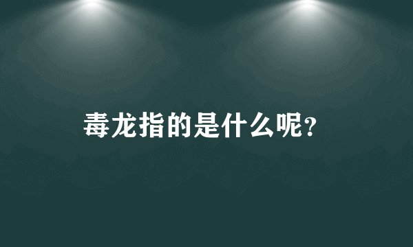毒龙指的是什么呢？