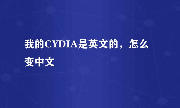我的CYDIA是英文的，怎么变中文