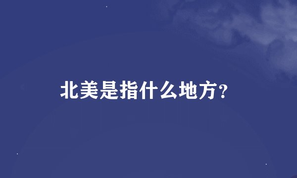 北美是指什么地方？